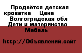 Продаётся детская кроватка  › Цена ­ 6 000 - Волгоградская обл. Дети и материнство » Мебель   